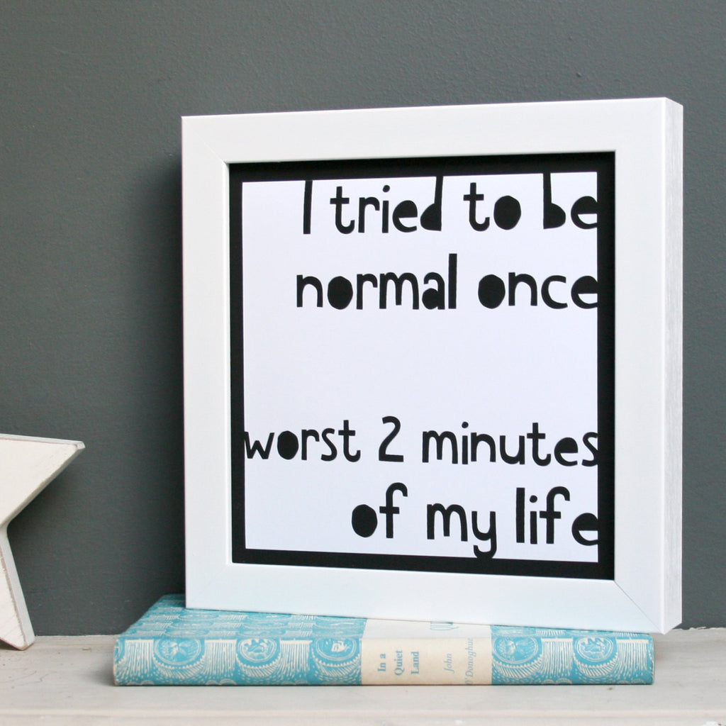 'I Tried To Be Normal Once' Typographic Mono Print